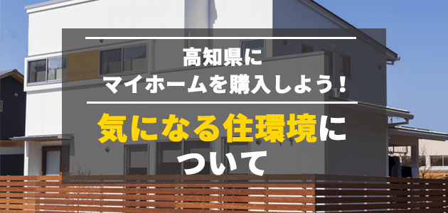 高知県にマイホームを購入しよう！気になる住環境について